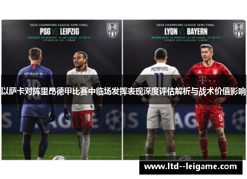以萨卡对阵里昂德甲比赛中临场发挥表现深度评估解析与战术价值影响 以萨卡对阵里昂德甲比赛中临场发挥表现深度评估解析与战术价值影响