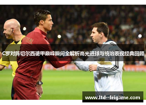 C罗对阵切尔西德甲巅峰瞬间全解析高光进球与统治表现经典回顾 C罗对阵切尔西德甲巅峰瞬间全解析高光进球与统治表现经典回顾