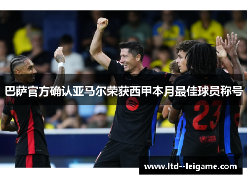巴萨官方确认亚马尔荣获西甲本月最佳球员称号 巴萨官方确认亚马尔荣获西甲本月最佳球员称号