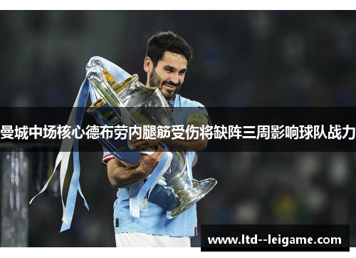 曼城中场核心德布劳内腿筋受伤将缺阵三周影响球队战力 曼城中场核心德布劳内腿筋受伤将缺阵三周影响球队战力