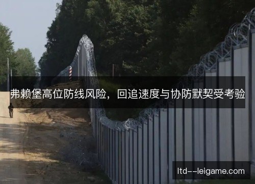 弗赖堡高位防线风险，回追速度与协防默契受考验